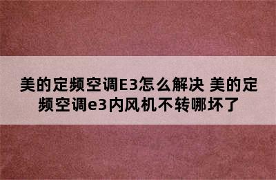 美的定频空调E3怎么解决 美的定频空调e3内风机不转哪坏了